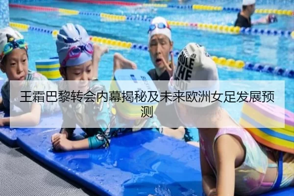 王霜巴黎转会内幕揭秘及未来欧洲女足发展预测